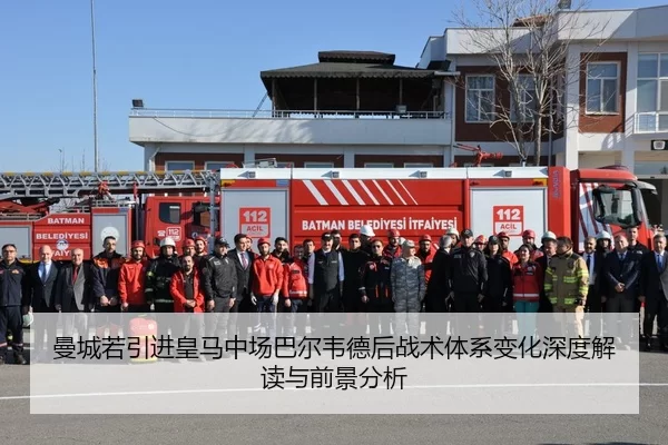 曼城若引进皇马中场巴尔韦德后战术体系变化深度解读与前景分析